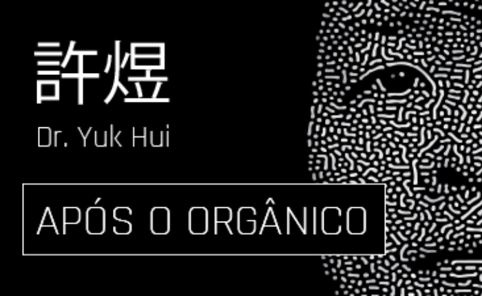 Após o orgânico | Yuk Hui